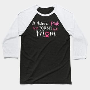 I wear pink for my mom Breast Cancer Awareness Baseball T-Shirt